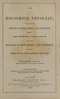 view The household physician : for the use of families, planters, seamen, and travellers : being a brief description, in plain language, of all the diseases of men, women, and children, with the newest and most approved methods of curing them / by Ira Warren.