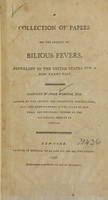 view A collection of papers on the subject of bilious fevers, prevalent in the United States for a few years past / compiled by Noah Webster, jun. ; member of the Society for Promoting Agriculture, Arts and Manufactures in the state of New-York, and honorary member of the Historical Society in Boston.