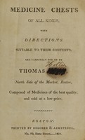 view Medicine chests of all kinds : with directions suitable to their contents, are carefully put up by Thomas Weld, North Side of the Market, Boston ; composed of medicines of the best quality, and sold at a low price.