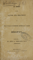 view An essay on the nature and treatment of that state of disorder generally called dropsy / by John G. Whilldin, M.D.