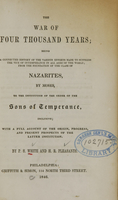 view The war of four thousand years : being a connected history of the various efforts made to suppress the vice of intemperance in all ages of the world : from the foundation of the class of Nazarites, by Moses, to the institution of the order of the Sons of Temperance, inclusive : with a full account of the origin, progress, and present prospects of the latter institution / by P.S. White and H.R. Pleasants.