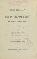 view The dogma of human responsibility : more especially as it related to inebriety : being a paper read before the last annual meeting of the American Association for the Cure of Inebriates, and published in the September number of the Journal of Inebriety, 1877 / by the Rev. J. Willett.