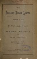 view The drunkard's diseased appetite : what is it? if curable how? by miraculous agency or physical means -- which? / [J. Willett].