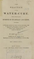 view The practice of the water-cure : with authenticated evidence of its efficacy and safety : containing a detailed account of the various processes used in the water treatment, a sketch of the history and progress of the water cure, well authenticated cases of cure, etc. / by James Wilson and James Manby Gully.