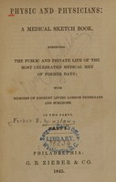 view Physic and physicians: a medical sketch book, exhibiting the public and private life of the most celebrated medical men of former days : with memoirs of eminent living London physicians and surgeons (Volume 1).