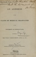 view An address to the class of medical graduates of the University of Pennsylvania : delivered at the public commencement, April 2d, 1841 / by George B. Wood.