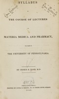 view Syllabus of the course of lectures on materia medica and pharmacy : delivered in the University of Pennsylvania / by George B. Wood.