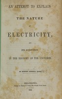 view An attempt to explain the nature of electricity, and its intention in the economy of the universe / by Robert Serrell Wood.