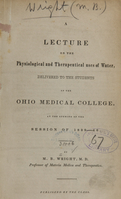 view A lecture on the physiological and therapeutical uses of water : delivered to the students of the Ohio Medical College at the opening of the session of 1839-40 / by M.B. Wright.