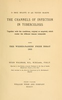 view The channels of infection in tuberculosis : together with the conditions, original or acquired, which render the different tissues vulnerable / by Hugh Walsham.