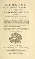 view Mémoire qui a remporté le prix au jugement de l'Académie de Dijon en 1782 : sur la question proposée en ces termes : déterminer avec plus de précision qu'on ne l'a fait jusqu'à présent, le caractere des fievres intermittentes, et indiquer par des signes non équivoques, les circonstances dans lesquelles les fébrifuges peuvent être employés avec avantage, et sans danger pour les malades / par M. Voullonne, Docteur en Médecine de la Faculté de Montpellier.