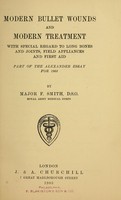 view Modern bullet wounds and modern treatment : with special regard to long bones and joints, field appliances and first aid : part of the Alexander essay for 1903 / by F. Smith.