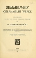 view Semmelweis' gesammelte Werke / hrsg. und zum Theil aus dem Ungarischen übers. von Tiberius von Györy ; mit Unterstützung der Ungarischen Akademie der Wissenschaften.