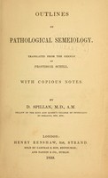 view Outlines of pathological semeiology / tr. from the German of Prof. Schill ; with copious notes by D. Spillan.