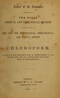 view Report of the committee appointed by the Royal Medical and Chirurgical Society to inquire into the uses and the physiological, therapeutical, and toxical effects of chloroform, as well as into the best mode of administering it, and of obviating any ill consequences resulting from its administration.