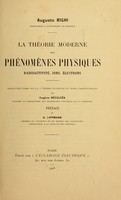 view La théorie moderne des phénomènes physiques radioactivité, ions, électrons / traduction libre sur la 2e édition Italienne et notes additionnelles par Eugène Néculcéa ; préface de G. Lippmann.