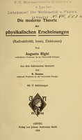 view Die moderne Theorie der physikalischen Erscheinungen (Radioaktivität, Ionen, Eletronen) / von Augusto Righi ; aus dem Italienischen übersetzt von B. Dessau ; mit 17 Abbildungen.