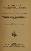view A contribution to physiological medicine : being an address delivered before the British Balneological and Climatological Society on May 21st, 1903 : and a preliminary communication on the measurement of tissue-lymph in man read before the Royal Society, June 11th, 1903, with additions and illustrations / by George Oliver.