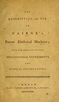 view The description and use of Nairne's patent electrical machine : with the addition of some philosophical experiments and medical observations.