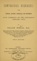 view Contagious diseases-their history, anatomy, pathology, and treatment : with comments on the contagious diseases acts / by William Morgan.