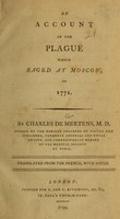 view An account of the plague which raged at Moscow, in 1771 / by Charles de Mertens, M.D. ... ; translated from the French, with notes.