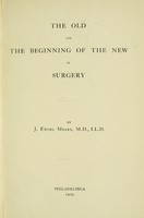 view The old and the beginning of the new in surgery / by J. Ewing Mears.