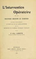 view L'intervention opératoire dans les fractures récentes et anciennes envisagée particulièrement au point de vue de l'ostéo-synthèse avec la description de plusieurs techniques nouvelles / par Albin Lambotte.