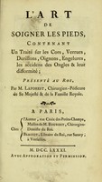 view L'art de soigner les pieds : contenant un traité sur les cors, verrues, durillons, oignons, engelures, les accidens des ongles & leur difformité / présenté au Roi, par M. Laforest, chirurgien-pédicure de Sa Majesté de la Famille Royale.