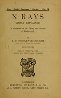 view X-rays simply explained : a handbook on the theory and practice of radiography / by R.P. Howgrave-Graham.