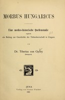 view Morbus Hungaricus : eine medico-historische Quellenstudie : zugleich ein Beitrag zur Geschichte der Türkenherrschaft in Ungarn / von Tiberius von Gyory.