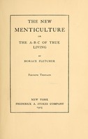 view The new menticulture, or, The A-B-C of true living / by Horace Fletcher.