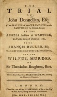 view The trial of John Donnellan, esq. (late master of the ceremonies at the Pantheon of Oxford-Street) at the assizes holden at Warwick on Tuesday the 27th of March, 1781, before Francis Buller, esq., one of the judges of the Court of King's Bench, for the wilful murder of Sir Theodosius Boughton, bart / taken in short-hand by a barrister at law attending the Midland Circuit.