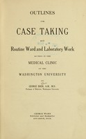 view Outlines for case taking and routine ward and laboratory work : as used in the medical clinic of the Washington University / by George Dock.