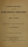 view Untersuchungen über die radioaktiven Substanzen / von S. Curie ; übersetzt und mit Litteratur-Ergänzungen versehen von W. Kaufmann ; mit eingedruckten Abbildungen.