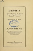 view Inebriety : a clinical treatise on the etiology, symptomology, neurosis, psychosis and treatment : and the medico-legal relations / by T.D. Crothers.