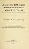 view Clinical and pathological observations on acute abdominal diseases due to conditions of the alimentary tract and the uniformity of their origin : the Erasmus Wilson Lectures 1904 / by Edred M. Corner.
