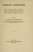 view Cataract extraction : being a series of papers with discussion and comments read before the Ophthalmological section of the New York academy of medicine, 1907-1908 / edited by J. Herbert Claiborne.