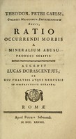 view Theodr. Petri Caelsi Ratio occurrendi morbis a mineralium abusu produci solitis : Accedit Lucas Dorascentius De usu chalybis atque mercurii in obstructione curanda.