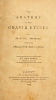 view The anatomy of the gravid uterus : With practical inferences relative to pregnancy and labour / By John Burns, surgeon in Glasgow.