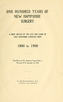 view One hundred years of New Hampshire surgery : a brief sketch of the life and work of New Hampshire surgeons from 1800-1900, read before the New Hampshire surgical club at Plymouth, N.H., September 18, 1907 / by Frank Blaisdell.