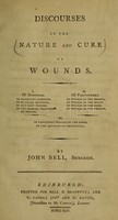 view Discourses on the nature and cure of wounds / by John Bell, surgeon.