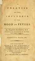 view A treatise on the influence of the moon in fevers / by Francis Balfour, M.D. Surgeon in the service of the hon. East India Company.