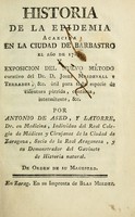 view Historia de la epidemia acaecida en la ciudad de Barbastro el año de 1784 : y exposicion del nuevo método curativo del D. Josef Masdevall y Terrades, &c. ùtil para toda especie de calentura pùtrida, continua, intermitente, &c. / por Antonio de Ased, y Latorre.