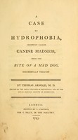 view A case of hydrophobia : commonly called canine madness, from the bite of a mad dog, successfully treated / by Thomas Arnold.