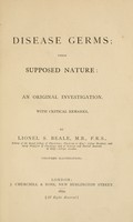 view Disease germs : their real nature an original investigation / by Lionel S. Beale.