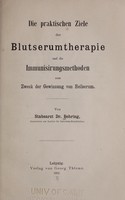 view Die praktischen Ziele der Blutserumtherapie und die Immunisirungsmethoden : zum Zweck der Gewinnung von Heilserum / von Dr. Behring.