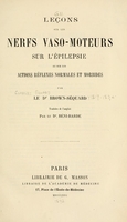 view Leçons sur les nerfs vaso-moteurs : sur l'épilepsie et sur les actions réflexes normales et morbides / tr. de l'anglais par le dr. Béni-Barde.