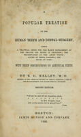 view A Popular treatise on the human teeth and dental surgery : being a practical guide of the early management of the health and teeth of children; the preservation of the adult teeth; causes of their diseases; and means of cure: with brief observations on artificial teeth, second edition / by E.G. Kelley.