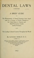 view Dental laws condensed : a brief guide to the requirements of dental examiners from applicants for a license to practice dentistry in the United States of America and island possessions, Canada and the provinces, also the leading civilised countries throughout the world / by Alphonso Irwin.