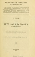 view To establish an independent health service : speech of Hon. John D. Works ... in the Senate of the United States, Monday and Tuesday, April 29 and 30, 1912.